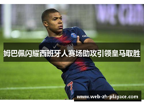 姆巴佩闪耀西班牙人赛场助攻引领皇马取胜 姆巴佩闪耀西班牙人赛场助攻引领皇马取胜