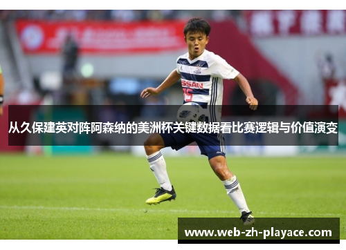 从久保建英对阵阿森纳的美洲杯关键数据看比赛逻辑与价值演变 从久保建英对阵阿森纳的美洲杯关键数据看比赛逻辑与价值演变