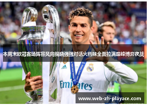 本周末欧冠客场阵容风向揭晓强强对话火药味全面拉满巅峰博弈夜战